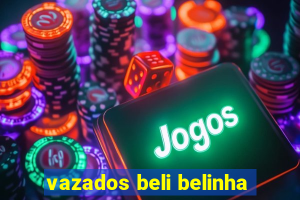 vazados beli belinha